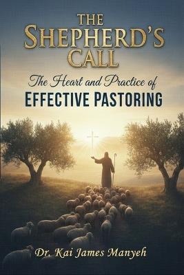 The Shepherd's Call: The Heart and Practice of Effective Pastoring - Kai James Manyeh - cover