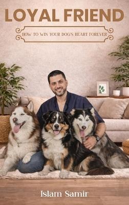 Loyal Friend: How to Win Your Dog's Heart Forever - Islam Samir - cover
