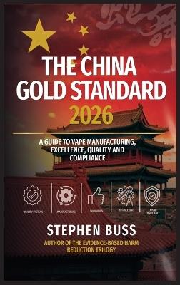 The China Gold Standard: A Guide to Vape Manufacturing Excellence, Quality and Compliance - Stephen Buss - cover