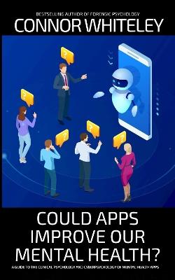 Could Apps Improve Our Mental Health?: A Clinical Psychology and Cyberpsychology Guide to Mental Health Apps - Connor Whiteley - cover