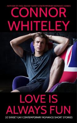 Love Is Always Fun: 20 Sweet Gay Contemporary Romance Short Stories - Connor Whiteley - cover