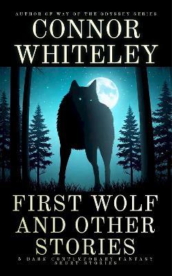 First Wolf and Other Stories: 5 Dark Contemporary Fantasy Short Stories - Connor Whiteley - cover