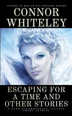 Escaping For a Time and Other Stories: 5 Dark Contemporary Fantasy Short Stories - Connor Whiteley - cover