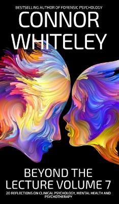Beyond The Lecture Volume 7: 20 Reflections on Clinical Psychology, Mental Health and Psychotherapy - Connor Whiteley - cover