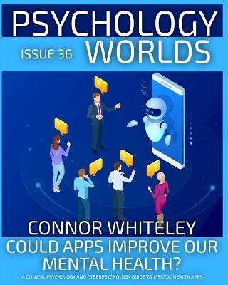Issue 36: Could Apps Improve Our Mental Health? A Clinical Psychology and Cyberpsychology Guide to Mental Health Apps - Connor Whiteley - cover