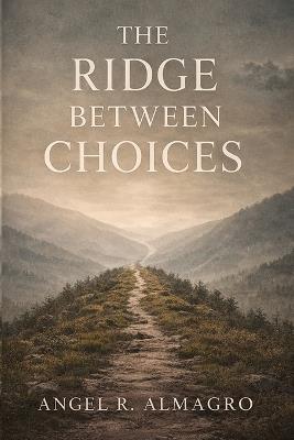 The Ridge Between Choices - Angel R Almagro - cover