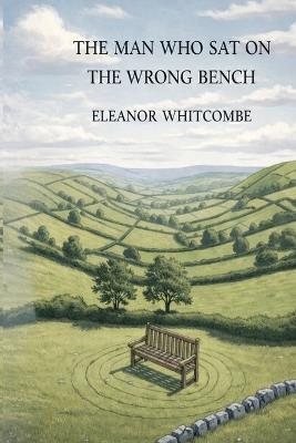 The Man Who Sat on the Wrong Bench - Eleanor Whitcombe - cover