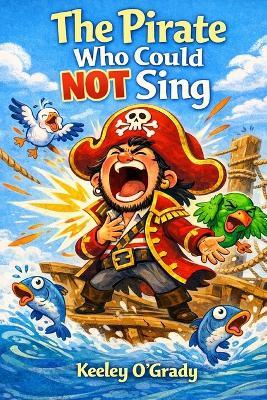The Pirate Who Could Not Sing - Keeley O'Grady - cover