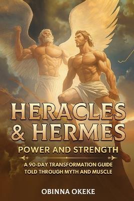 Heracles and Hermes: A 90 Day Transformation Guide Told Through Myth and Muscles - Obinna Okeke - cover