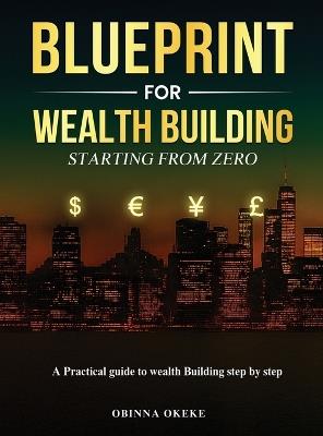 Blueprint For Wealth Building: A Practical Guide to Wealth Building Step by Step - Okeke - cover
