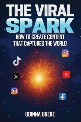 The Viral Spark: How to Create Content that Captures the World - Obinna Okeke - cover