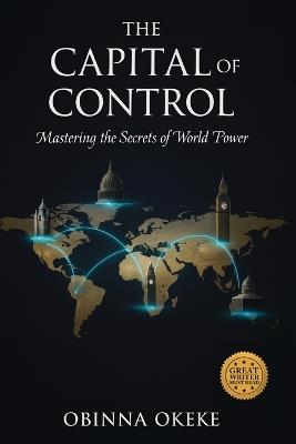 The Capital of Control: Mastering the Secrets of World Power - Obinna Okeke - cover