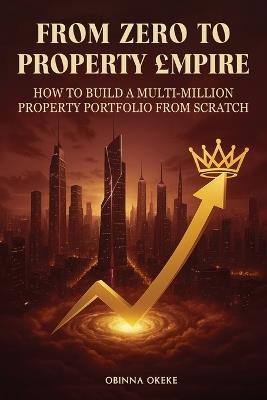 From Zero to Property Empire: How to Build a Multi-Million Property Portfolio from Scratch - Obinna Okeke - cover
