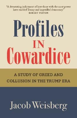 Profiles in Cowardice: "A devastating indictment of how those with the most power have enabled Trump and imperilled democracy." Robert Peston - Jacob Weisberg - cover