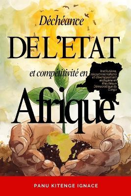 Déchéance de l'État Et Compétitivité En Afrique: Institutions, néopatrimonialisme et développement endogène en République Démocratique du Congo - Panu Kitenge Ignace - cover