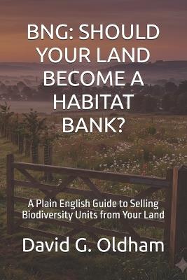 Bng: SHOULD YOUR LAND BECOME A HABITAT BANK?: A Plain English Guide to Selling Biodiversity Units from Your Land - David G Oldham - cover