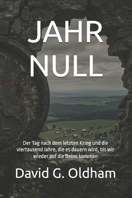 Jahr Null: Der Tag nach dem letzten Krieg und die viertausend Jahre, die es dauern wird, bis wir wieder auf die Beine kommen - David G Oldham - cover