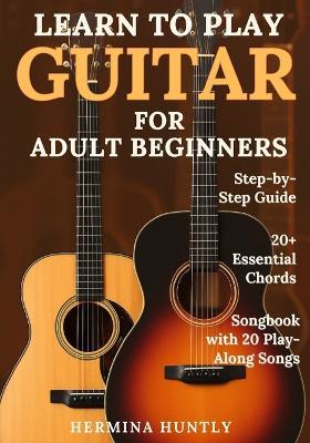 Learn To Play Guitar For Adult Beginners - Hermina Huntly - cover