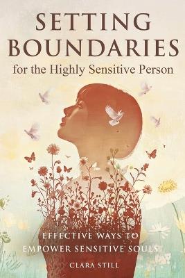 Setting Boundaries for the Highly Sensitive Person: Effective Ways to Empower Sensitive Souls - Clara Still - cover