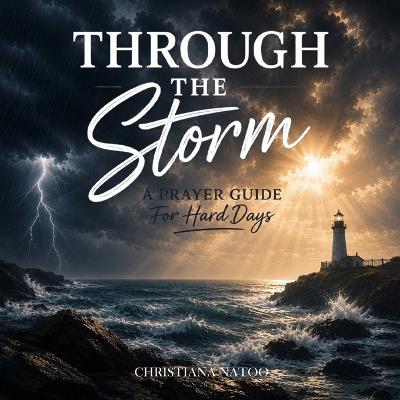 Through the Storm: A Prayer Guide for Hard Days! - Christiana Natoo - cover