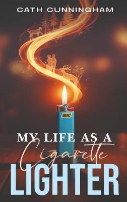 My Life As A Cigarette Lighter - Cath Cunningham - cover