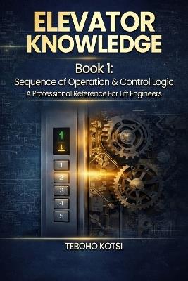 Elevator Knowledge: Sequence of Operation & Control Logic - Teboho Ketso Kotsi - cover