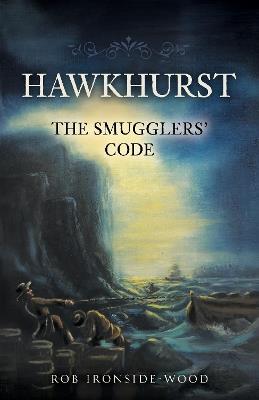 Hawkhurst: The Smugglers' Code - Rob Ironside-Wood - cover