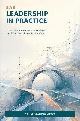 SAS Leadership in Practice: A Practical Guide for SAS Doctors and New Consultants in the NHS - Naeem Aziz - cover