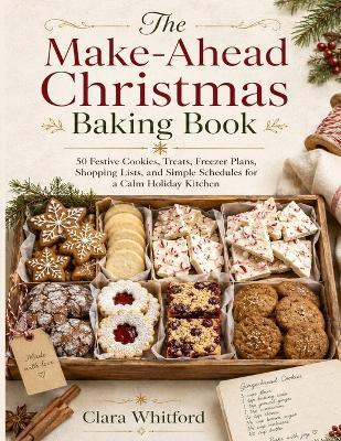 The Make-Ahead Christmas Baking Book: 50 Festive Cookies, Treats, Freezer Plans, Shopping Lists, and Simple Schedules for a Calm Holiday Kitchen - Clara Whitford - cover