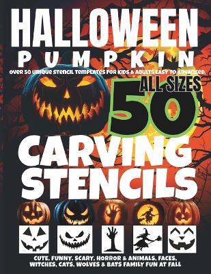 Halloween Pumpkin Carving Stencils: Over 50 Unique Stencil Templates For Kids & Adults, Easy to Advanced, Cute, Funny, Scary, Horror & Animals, Faces, Witches, Cats, Wolves & Bats Family Fun at Fall - Jack O Fall - cover