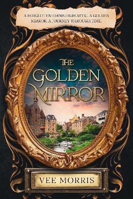 The Golden Mirror: A forgotten Edinburgh attic. A golden mirror. A journey through time. - cover