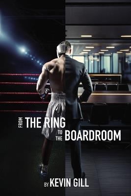 From the Ring to the Boardroom - Kevin Gill - cover