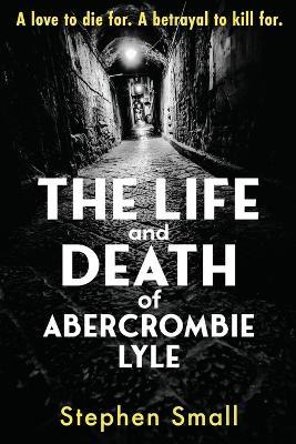 The Life and Death of Abercrombie Lyle - Stephen Small - cover