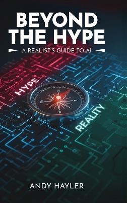 Beyond the Hype: A Realist's Guide To AI - Andy Hayler - cover