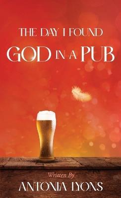 The Day I Found God in a Pub - Antonia Lyons - cover