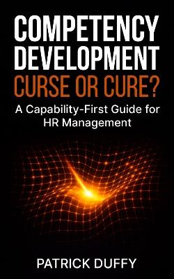 Competency Development: Curse or Cure?: A Capability-First Guide for HR Management - Patrick Duffy - cover