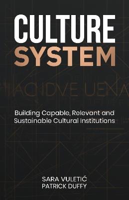 Culture System: Building Capable, Relevant and Sustainable Cultural Institutions - Patrick Duffy,Sara Vuletic - cover