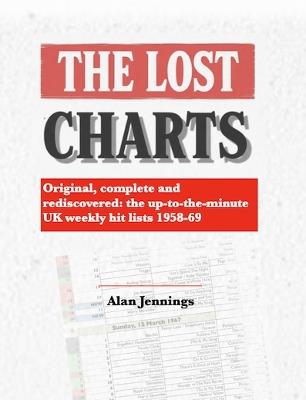 The Lost Charts - Original, complete and rediscovered: the up-to-the-minute UK weekly hit lists 1958-69 - Alan Jennings - cover