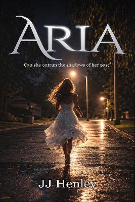 Aria: Can she outrun the shadows of her past? - JJ Henley - cover