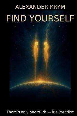 Find Yourself: There's only one truth - it's Paradise. - Alexander Krym - cover