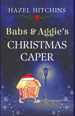 Babs & Aggie's Christmas Caper - Hazel Hitchins - cover