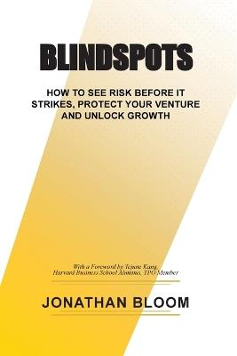 Blindspots: How to See RIsk Before It Strikes, Protect Your Venture and Unlock Growth - Jonathan Bloom - cover