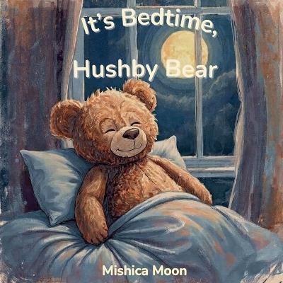 It's Bedtime, Hushby Bear: A Calm-Down Bedtime Story - Mishica Moon - cover