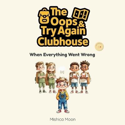 The Oops & Try Again Clubhouse: When Everything Went Wrong - Mishica Moon - cover