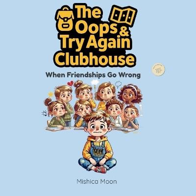 The Oops & Try Again Clubhouse: When Friendships Go Wrong - Mishica Moon - cover