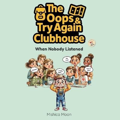 The Oops & Try Again Clubhouse: When Nobody Listened - Mishica Moon - cover