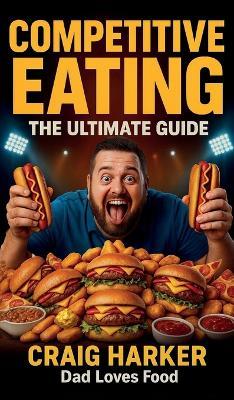 Competitive Eating: The Ultimate Guide - Craig Harker - cover