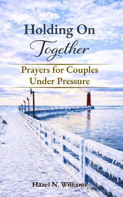 Holding on Together Prayers for Couples Under Pressure - Hazel N Williams - cover