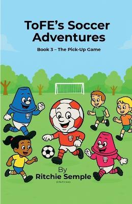 ToFE's Soccer Adventures: The Pick-Up Game - Ritchie Semple - cover