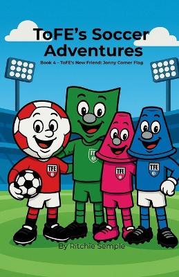 ToFE's Soccer Adventures - ToFE's New Friend: Jonny Corner Flag: ToFE's New Friend: ToFE - Ritchie Semple - cover
